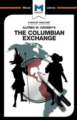 An Analysis of Alfred W. Crosby's The Columbian Exchange: Biological and Cultural Consequences of 1492 (The Macat Library)