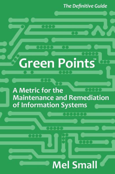 Green Points: The Definitive Guide: A Metric for the Maintenance and Remediation of Information Systems - 9781912218509
