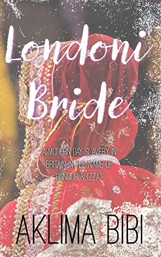 Londoni Bride : A Modern Day Slavery In Britain In The Name Of 'Honour & Izzat'.