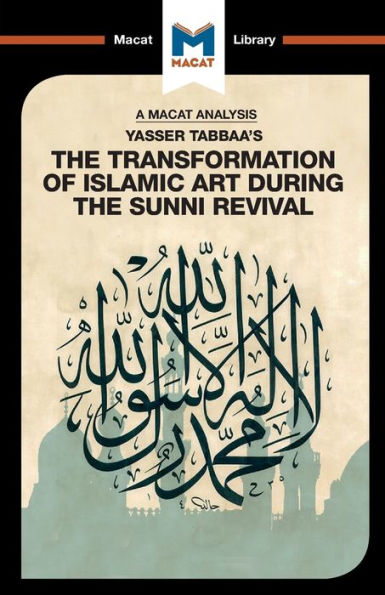Un análisis de La transformación del arte islámico durante el renacimiento sunita de Yasser Tabbaa: La transformación del arte islámico durante el renacimiento sunita (Biblioteca Macat)