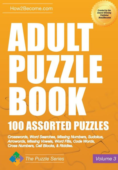 Adult Puzzle Book 100 Assorted Puzzles: Crosswords, Word Searches, Missing Numbers, Sudokus, Arrowords, Missing Vowels, Word Fills, Code Words, Cross Numbers, Cell Blocks & Riddles (Puzzle Series)