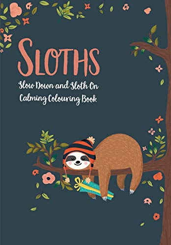 Sloths - Slow Down & Sloth On : Calming Colouring Book