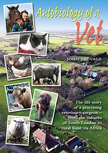 Autobiology Of A Vet: The Life Story Of A Practising Veterinary Surgeon - From The Suburbs Of South London To Rural Kent Via Africa