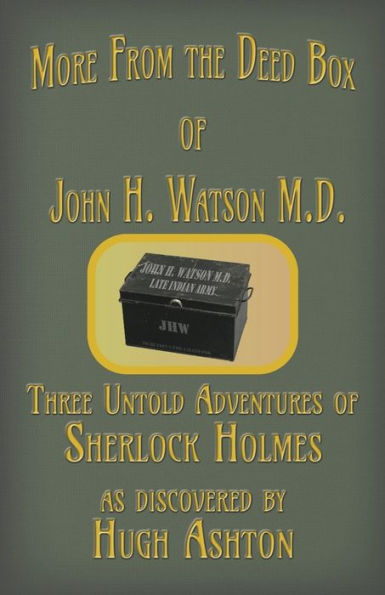 More From The Deed Box Of John H. Watson M.D. : Three Untold Adventures Of Sherlock Holmes