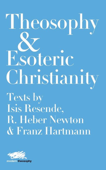 Theosophy And Esoteric Christianity : Texts By Isis Resende, R. Heber Newton And Franz Hartmann - 9781912622108