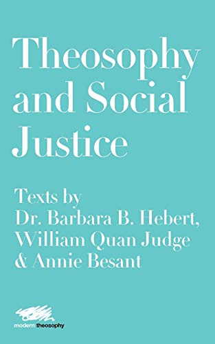 Theosophy and Social Justice: Texts by Dr. Barbara B. Hebert, William Quan Judge & Annie Besant (5) (Modern Theosophy)-9781912622177