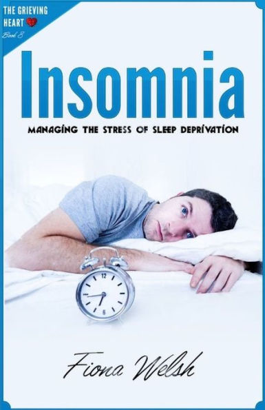 Insomnia : Managing The Stress of Sleep Deprivation: Workbook self help guide to overcome Insomnia for teens and adults who suffer (The Grieving Heart)