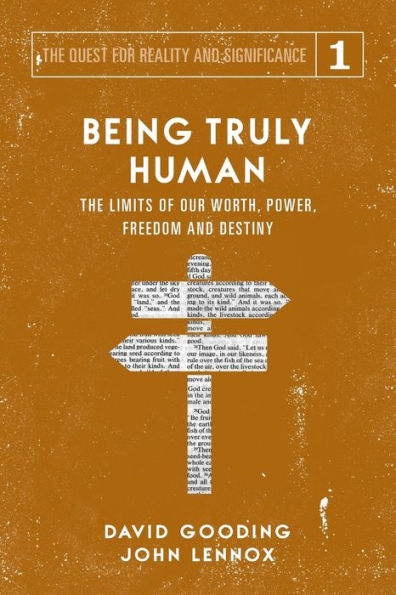 Being Truly Human: The Limits of our Worth, Power, Freedom and Destiny (The Quest for Reality and Significance)