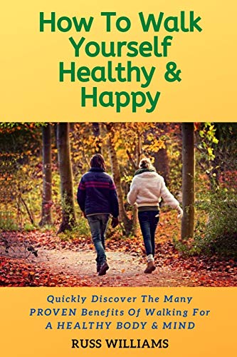 How to Walk Yourself Healthy & Happy : Why Walking Exercise Boosts Physical And Mental Health