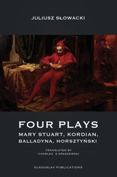 Four Plays : Mary Stuart, Kordian, Balladyna, Horsztynski