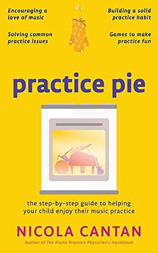 Practice Pie: The Step-By-Step Guide To Helping Your Child Enjoy Their Music Practice (Books For Music Teachers) - 9781913000158