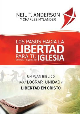 Los Pasos Hacia La Libertad Para Tu Iglesia - Ministerio - Organizaci?n: Un Plan B?blico Para Lograr Unidad Y Libertad En Cristo