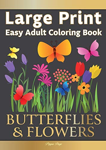 Large Print Easy Adult Coloring Book BUTTERFLIES & FLOWERS : Simple, Relaxing Floral Scenes. The Perfect Coloring Companion For Seniors, Beginners & Anyone Who Enjoys Easy Coloring