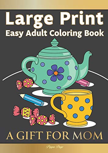 Large Print Easy Adult Coloring Book A GIFT FOR MOM : The Perfect Present For Seniors, Beginners & Anyone Who Enjoys Easy Coloring
