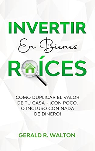 Invertir En Bienes Ra?ú?¡Ces: C?ú??Mo Duplicar El Valor De Tu Casa - ?é?íCon Poco, O Incluso Con Nada De Dinero! (Spanish Edition) - 9781913470906