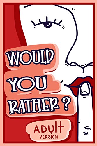 Would You Rather Adult Version : The Naughty Conversation Game Edition