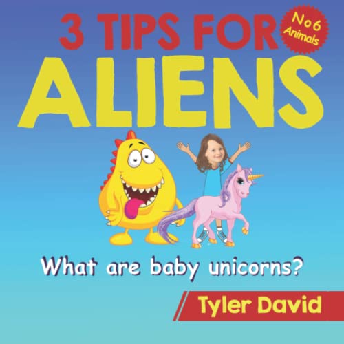 What Is A Baby Unicorn?: 3 Tips For Aliens (3 Tips For Aliens By Tyler David)