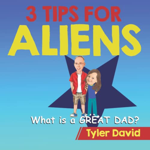 What Is A Great Dad?: 3 Tips For Aliens (3 Tips For Aliens By Tyler David)