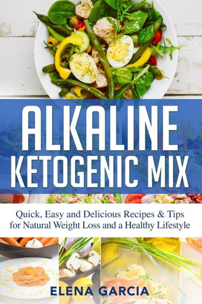 Alkaline Ketogenic Mix: Quick, Easy, and Delicious Recipes & Tips for Natural Weight Loss and a Healthy Lifestyle (1) (Alkaline Keto Diet)