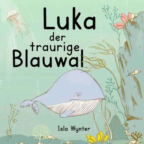 Luka - Der Traurige Blauwal: Ein Vorlesebuch F?r Kinder ?ber Depressionen (German Edition)