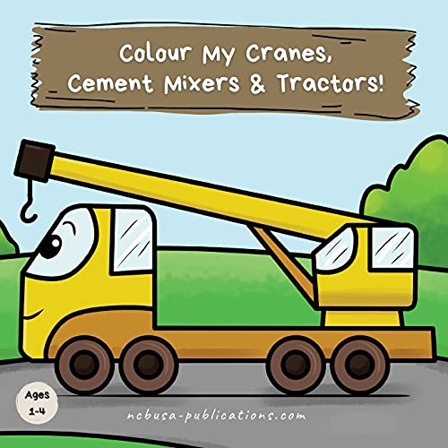 Colour My Cranes, Cement Mixers & Tractors!: A Fun Construction Vehicle Coloring Book For 1-4 Year Olds (Kids Who Colour) - 9781913666224
