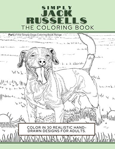 Simply Jack Russells : The Coloring Book: Color In 30 Realistic Hand-Drawn Designs For Adults. A Creative and Fun Book for Yourself and Gift for Jack Russell Terrier Dog Lovers.