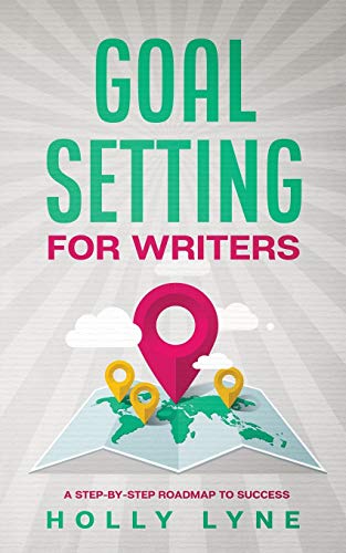 Goal Setting for Writers : A Step-By-Step Roadmap to Success