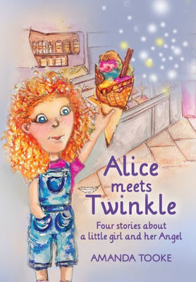 Alice meets Twinkle: Four stories about a little girl and her Angel (Alice & Twinkle)