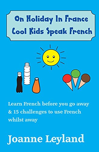 On Holiday In France Cool Kids Speak French: Learn French Before You Go Away & 15 Challenges To Use French Whilst Away (French Edition) - 9781914159244