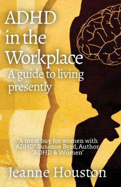 Adhd In The Workplace: A Guide To Living Presently: A Guide To Living Presently