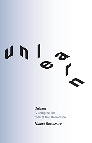 Unlearn: A Compass For Radical Transformation