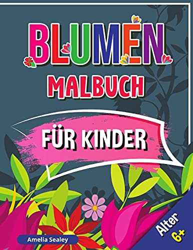 Blumen Malbuch F?·??R Kinder, Alter 6+: Sch?·??Ne Blumen Buch F?·??R Kinder, Blumen F?·?±Rbung Mit Niedlichen Und Spa?·?? Entspannende Designs (German Edition)