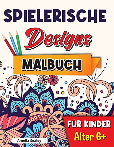 Spielerische Designs Malbuch F????R Kinder: Achtsamkeits-Malbuch F????R Kinder Ab 6 Jahren, Bezaubernde Designs F????R Stressabbau Und Entspannungation (German Edition)