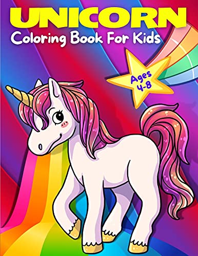 Unicorn Coloring Book For Kids Ages 4-8: Adorable, Cute, Fun And Magical Unicorns Coloring Pages For Girls And Boys For Ages 4 - 5 - 6 - 7 - 8 - 9. (Kids Big Coloring And Activity Books)