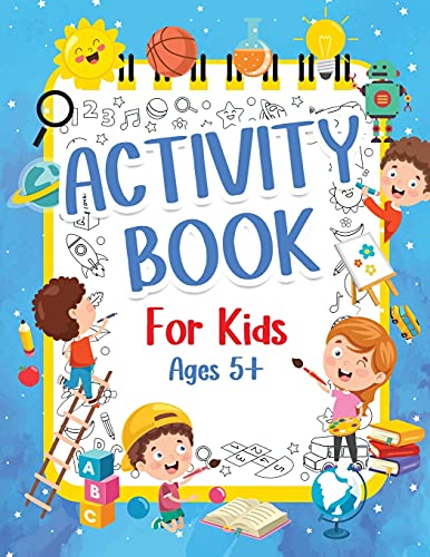 Activity Book For Kids 5+ Years Old: Fun Activity Book For Boys And Girls 6-9 7-10 Years Old. Big Pages Of Connect The Dots, Mazes, Puzzles & Many ... Drawing, Calculating, Counting Numbers And M