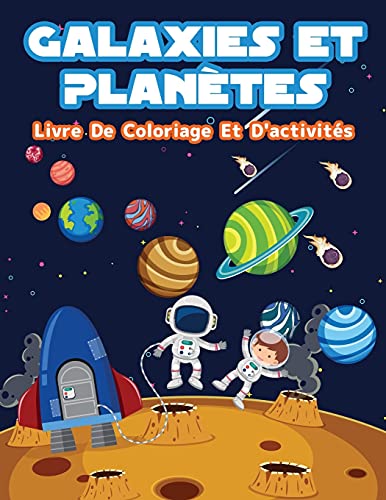 Plan??tes Et Galaxies - Livre De Coloriage Et D'Activit??s Pour Enfants: Pages De Coloriage Amusantes Sur Les Plan??tes Et Galaxies Pour Les Gar??ons Et ... Les Points Et Labyrinthes. (French Edition)