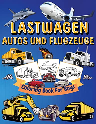 Lastwagen, Autos Und Flugzeuge Malbuch FUr Kinder: Große Färbeseiten Mit Lastwagen, Autos Und Flugzeugen FUr Jungen Und Mädchen LKW, Flugzeuge, Autos, ... Alter Von 4-6, 6-8 Jahren. (German Edition)