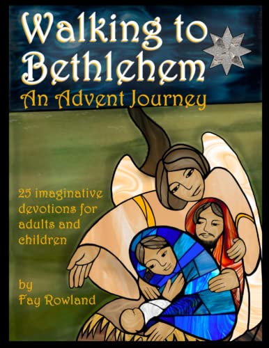 Walking to Bethlehem: An Advent Journey - 25 Imaginative Devotions for Adults and Children