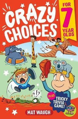 Crazy Choices For 7 Year Olds: Mad Decisions And Tricky Trivia In A Book You Can Play! (Crazy Choices For Kids)