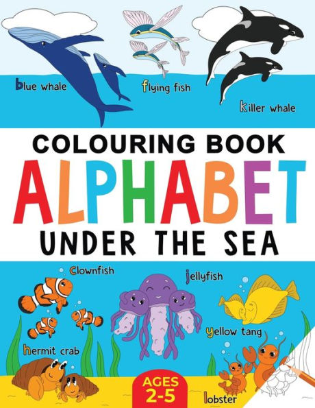 Under The Sea Colouring Book For Children: Alphabet Of Sea Life: Ages 2-5 (Alphabet - Colour And Learn (Ages 2-5))