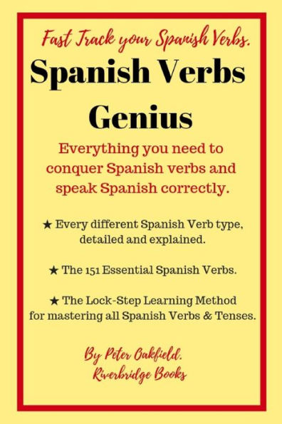 Spanish Verbs Genius. : Everything You Need To Conquer Spanish Verbs And Speak Spanish Correctly.