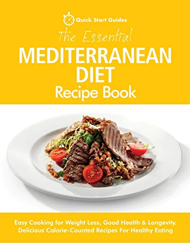 The Essential Mediterranean Diet Recipe Book : Easy Cooking for Weight Loss, Good Health & Longevity. Delicious Calorie-Counted Recipes For Healthy Eating