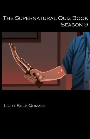 The Supernatural Quiz Book Season 9 : 500 Questions And Answers On Supernatural Season 9
