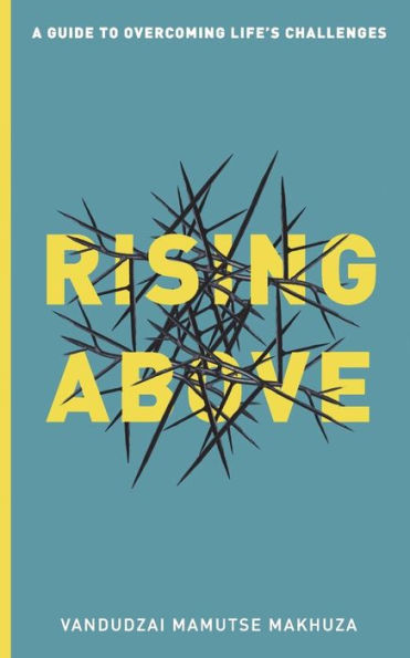 Rising Above : A Guide To Overcoming Life's Challenges