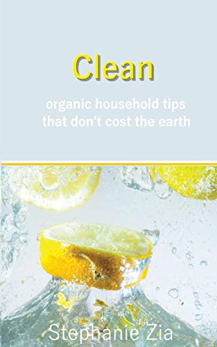 Clean : Organic Household Tips that Don't Cost the Earth