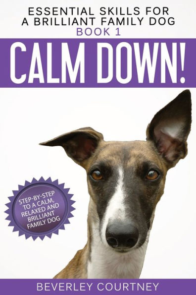 Calm Down!: Step-by-Step to a Calm, Relaxed, and Brilliant Family Dog (Essential Skills for a Brilliant Family Dog)