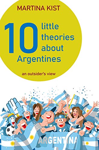 10 Little Theories about Argentines : An Outsider's View