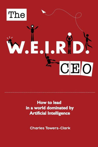 The Weird Ceo : How To Lead In A World Dominated By Artificial Intelligence