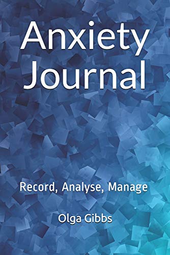 Anxiety Journal : Record, Analyse, Manage: A Practical Tool to Managing Stress, Understanding Anxiety and Its Triggers.