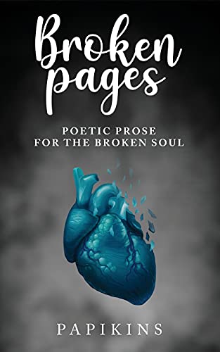 Broken Pages: Poetic Prose For The Broken Soul